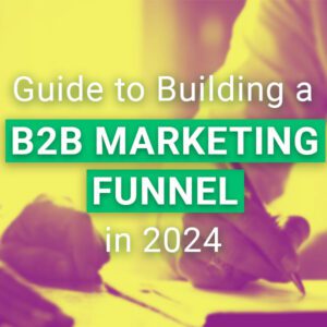 Guide to Building a B2B Marketing Funnel in 2024