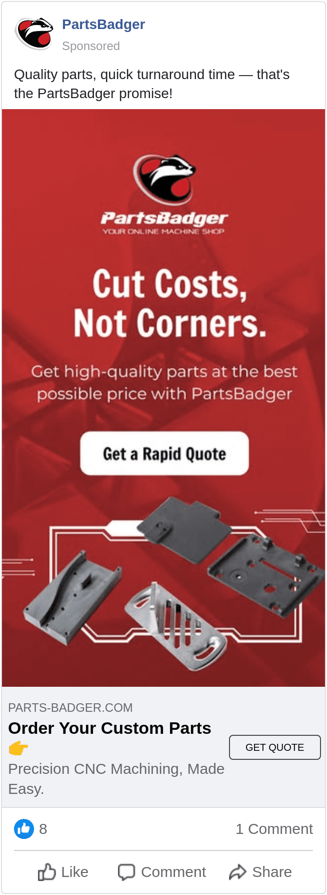 Meta ad for PartsBadger that features a graphic with the copy "Cut Costs, Not Corners. Get high-quality parts at the best possible price with PartsBadger." The graphic also includes the company's logo, a button reading "Get a Rapid Quote," and imagery of manufactured parts. The caption is "Quality parts, quick turnaround time — that's the PartsBadger promise!"