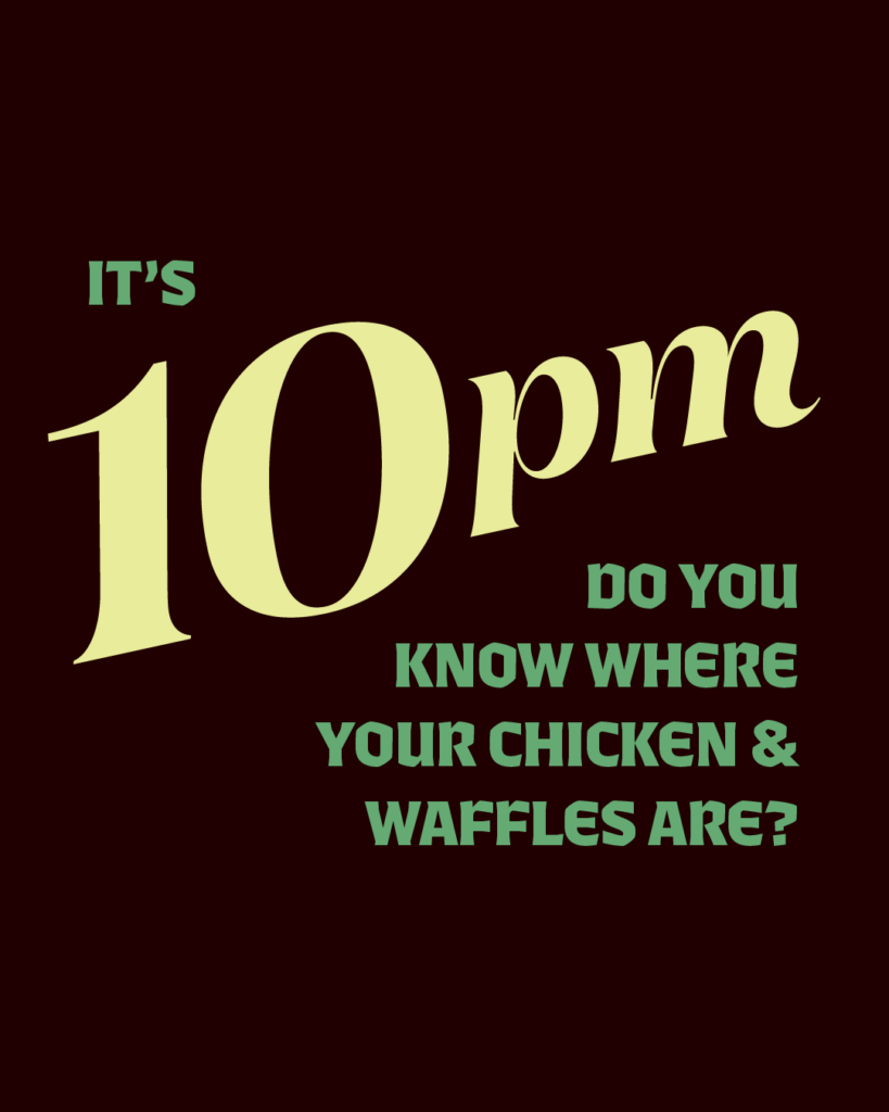 Typography sample that reads "It's 10PM, do you know where your chicken and waffles are?"